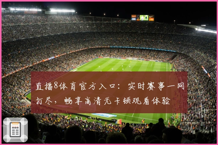 直播8体育官方入口：实时赛事一网打尽，畅享高清无卡顿观看体验