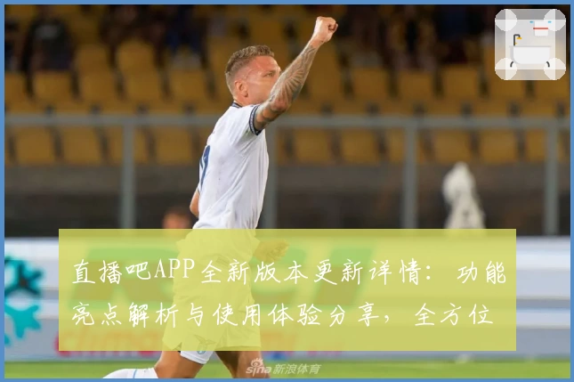 直播吧APP全新版本更新详情：功能亮点解析与使用体验分享，全方位提升观赛乐趣