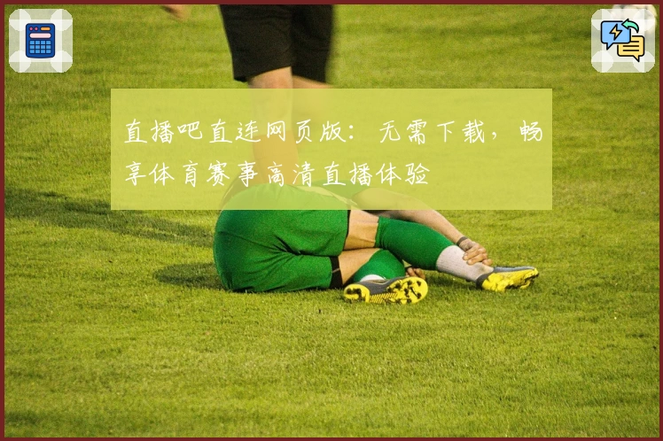 直播吧直连网页版：无需下载，畅享体育赛事高清直播体验