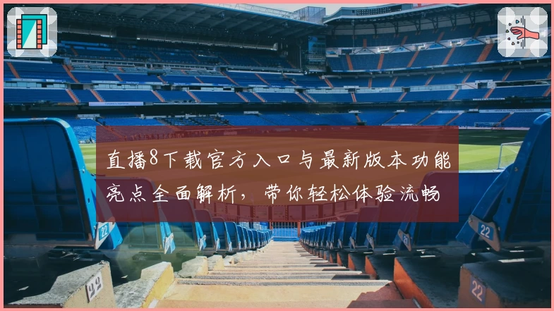 直播8下载官方入口与最新版本功能亮点全面解析，带你轻松体验流畅观赛体验