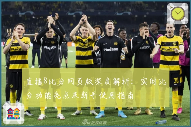 直播8比分网页版深度解析：实时比分功能亮点及新手使用指南